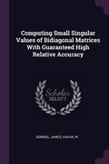 Cover: Computing Small Singular Values of Bidiagonal Matrices With Guaranteed High Relative Accuracy - Palala Press
