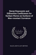 Cover: Decay Exponents and Diffraction Coefficients for Surface Waves on Surfaces of Non-constant Curvature - Palala Press