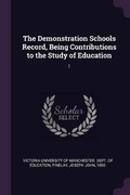 Cover: The Demonstration Schools Record, Being Contributions to the Study of Education - Palala Press