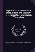 Cover: Dependent Variables for the Study of Firm and Industry-level Impacts of Information Technology - Palala Press