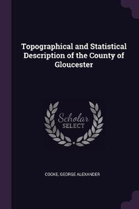 Enlarge image Cover: Topographical and Statistical Description of the County of Gloucester - Palala Press
