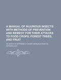 Cover: A Manual of Injurious Insects with Methods of Prevention and Remedy for Their Attacks to Food Crops, Forest Trees, and Fruit - Rarebooksclub.com