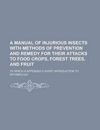 Enlarge image Cover: A Manual of Injurious Insects with Methods of Prevention and Remedy for Their Attacks to Food Crops, Forest Trees, and Fruit - Rarebooksclub.com