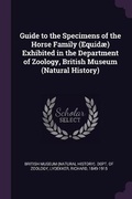 Cover: Guide to the Specimens of the Horse Family (Equidae) Exhibited in the Department of Zoology, British Museum (Natural History) - Palala Press