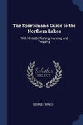Cover: The Sportsman's Guide to the Northern Lakes - Sagwan Press