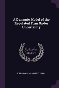 Enlarge image Cover: A Dynamic Model of the Regulated Firm Under Uncertainty - Palala Press