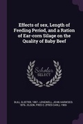 Cover: Effects of sex, Length of Feeding Period, and a Ration of Ear-corn Silage on the Quality of Baby Beef - Palala Press