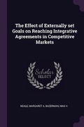 Cover: The Effect of Externally set Goals on Reaching Integrative Agreements in Competitive Markets - Palala Press