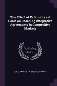 Enlarge image Cover: The Effect of Externally set Goals on Reaching Integrative Agreements in Competitive Markets - Palala Press