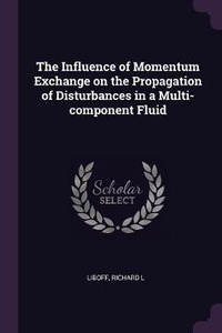 Enlarge image Cover: The Influence of Momentum Exchange on the Propagation of Disturbances in a Multi-component Fluid - Palala Press