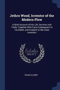 Enlarge image Cover: Jethro Wood, Inventor of the Modern Plow - Sagwan Press