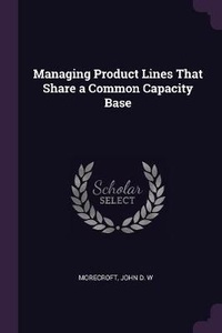 Enlarge image Cover: Managing Product Lines That Share a Common Capacity Base - Palala Press