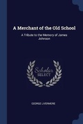 Cover: A Merchant of the Old School - Sagwan Press