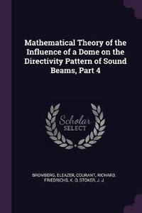 Enlarge image Cover: Mathematical Theory of the Influence of a Dome on the Directivity Pattern of Sound Beams, Part 4 - Palala Press