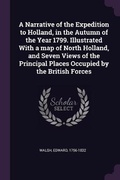 Cover: A Narrative of the Expedition to Holland, in the Autumn of the Year 1799. Illustrated With a map of North Holland, and Seven Views of the Principal Places Occupied by the British Forces - Palala Press
