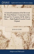 Cover: A Critical Examination of the Reverend Mr. Dean Prideaux's Connection of the Old and New Testament. By Mr. John Le Clerc, ... Made English From the French Original. - Gale Ecco, Print Editions