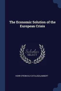 Enlarge image Cover: The Economic Solution of the European Crisis - Sagwan Press