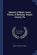 Cover: Memoir of Major Jason Torrey, of Bethany, Wayne County, Pa - Sagwan Press