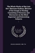 Cover: The Whole Works of the Late Rev. Ebenezer Erskine, Minister of the Gospel at Stirling - Palala Press