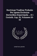 Cover: Doctrinae Traditae Probatio Per Ignem Ecclesiae Doctoribus Expectanda ... E 1 Corinth. Cap. Iii, Volumes 10-15 - Palala Press