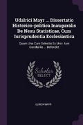 Cover: Udalrici Mayr ... Dissertatio Historico-politica Inauguralis De Nexu Statisticae, Cum Iurisprudentia Ecclesiastica - Palala Press