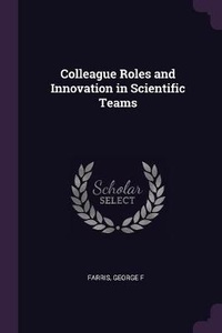 Enlarge image Cover: Colleague Roles and Innovation in Scientific Teams - Palala Press