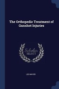 Cover: The Orthopedic Treatment of Gunshot Injuries - Sagwan Press