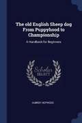 Cover: The old English Sheep dog From Puppyhood to Championship - Sagwan Press