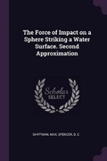 Cover: The Force of Impact on a Sphere Striking a Water Surface. Second Approximation - Palala Press