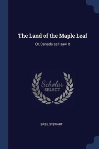 Enlarge image Cover: The Land of the Maple Leaf - Sagwan Press