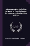 Cover: A Framework for Including the Value of Time in Design-for-manufacturing Decision Making - Palala Press