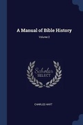 Cover: A Manual of Bible History; Volume 2 - Sagwan Press
