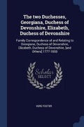 Cover: The two Duchesses, Georgiana, Duchess of Devonshire, Elizabeth, Duchess of Devonshire - Sagwan Press