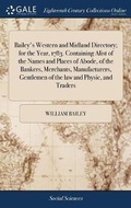 Cover: Bailey's Western and Midland Directory; for the Year, 1783. Containing Alist of the Names and Places of Abode, of the Bankers, Merchants, Manufacturers, Gentlemen of the law and Physic, and Traders - Gale Ecco, Print Editions