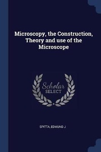 Enlarge image Cover: Microscopy, the Construction, Theory and use of the Microscope - Sagwan Press