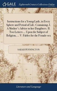 Enlarge image Cover: Instructions for a Young Lady, in Every Sphere and Period of Life. Containing, I. A Mother's Advice to her Daughters. II. Two Letters ... Upon the Subject of Religion, ... V. Fables for the Female-sex - Gale Ecco, Print Editions