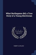 Cover: What Burlingame did; a True Story of a Young Electrician - Sagwan Press
