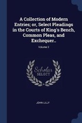 Cover: A Collection of Modern Entries; or, Select Pleadings in the Courts of King's Bench, Common Pleas, and Exchequer..; Volume 2 - Sagwan Press