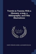 Cover: Travels in Tunisia; With a Glossary, a map, a Bibliography, and Fifty Illustrations - Sagwan Press