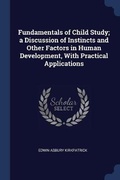 Cover: Fundamentals of Child Study; a Discussion of Instincts and Other Factors in Human Development, With Practical Applications - Sagwan Press