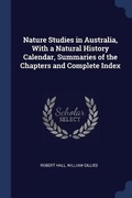 Cover: Nature Studies in Australia, With a Natural History Calendar, Summaries of the Chapters and Complete Index - Sagwan Press