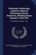 Cover: Plutonium Technology Applied to Mineral Processing, Solvent Extraction, Building Hazen Research, 1940-1993 - Sagwan Press