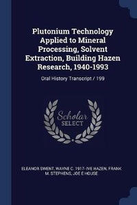 Enlarge image Cover: Plutonium Technology Applied to Mineral Processing, Solvent Extraction, Building Hazen Research, 1940-1993 - Sagwan Press
