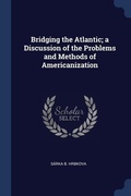 Cover: Bridging the Atlantic; a Discussion of the Problems and Methods of Americanization - Sagwan Press