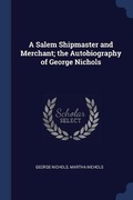 Cover: A Salem Shipmaster and Merchant; the Autobiography of George Nichols - Sagwan Press