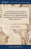 Cover: An Introduction to the Celebrated Devotion of the Most Holy Rosary. To Which is Annex'd, a Method of Saying it, According to the Form Prescribed by His Holiness Pope Pius V. - Gale Ecco, Print Editions