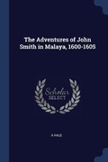 Cover: The Adventures of John Smith in Malaya, 1600-1605 - Sagwan Press