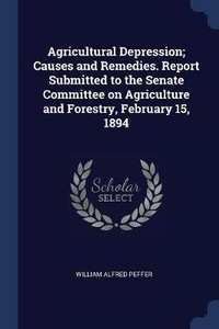 Abbildung von: Agricultural Depression; Causes and Remedies. Report Submitted to the Senate Committee on Agriculture and Forestry, February 15, 1894 - Sagwan Press