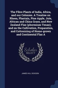 Abbildung von: The Fibre Plants of India, Africa, and our Colonies. A Treatise on Rheea, Plantain, Pine Apple, Jute, African and China Grass, and New Zealand Flax (phormium Tenax), and on the Cultivation, Preparation, and Cottonizing of Home-grown and Continental Flax A - Sagwan Press