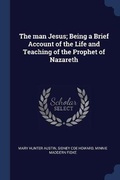 Cover: The man Jesus; Being a Brief Account of the Life and Teaching of the Prophet of Nazareth - Sagwan Press